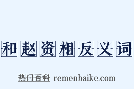 和赵资相反义词是什么意思的图片